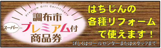 調布市スーパープレミアム付商品券がはちじんの各種リフォームで使えます。詳しくはコールセンターまで。
