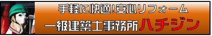 手軽に快適！ 安心リフォーム 一級建築士事務所 ハチジン